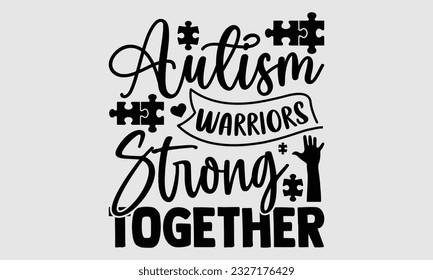 Autism warriors strong together- Autism SVG and t- shirt design, Hand drawn lettering phrase, greeting card template with typography for Cutting Machine, Silhouette Cameo, Cricut, EPS svg