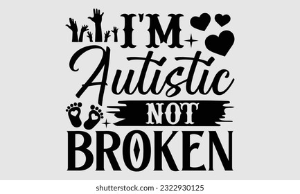 I'm autistic not broken- Autism t- shirt design, Hand drawn calligraphy vector illustration for Cutting Machine, Silhouette Cameo, Cricut, template with bags, posters, cards EPS
