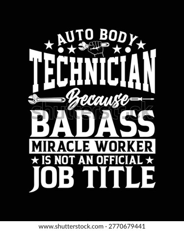 AUTO BODY TECHNICIAN BECAUSE BADASS MIRACLE WORKER IS NOT AN OFFICAL JOB TITILE TSHIRT DESIGN