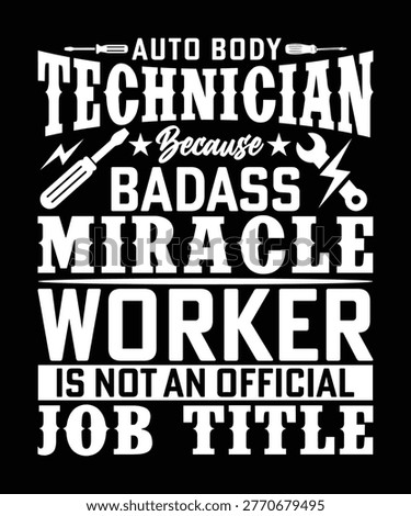 AUTO BODY TECHNICIAN BECAUSE BADASS MIRACLE WORKER IS NOT AN OFFICAL JOB TITILE TSHIRT DESIGN