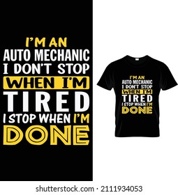 I'm an auto mechanic I don't stop when I'm tired I stop when I'm done, Typography Mechanic T-shirt Design.