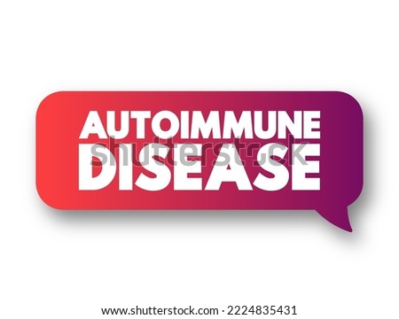 Autoimmune disease - condition in which your immune system mistakenly attacks your body, text concept message bubble