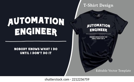 Automation Engineer T-Shirt Print. Nobody knows what I do, until I don't do it. T shirt Template with a Hand-drawn design. Vector Typography Illustration for Sweatshirt, Apparel and Merchandise