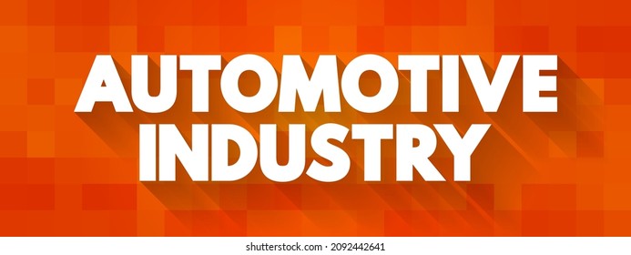 Automotive Industry - Companies And Activities Involved In The Manufacture Of Motor Vehicles, Text Concept For Presentations And Reports