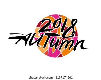 Autumn 2018. Calligraphy logo against on the background of a bright motley circle. Art Autumn 2018 vector template.