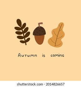 Autumn is coming. Cartoon acorn, leaves, hand drawing lettering, decor elements. Colorful vector illustration, flat style. design for cards, print, poster