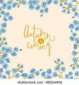 Autumn is coming. Hand drawn illustration with flower frame. Vector floral background