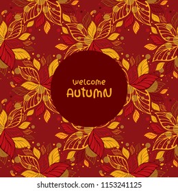 Autumn frame vector illustration. Seamless leaves pattern with place for your text on red backdrop. Print with "Welcome autumn" lettering. Template for season decoration.
