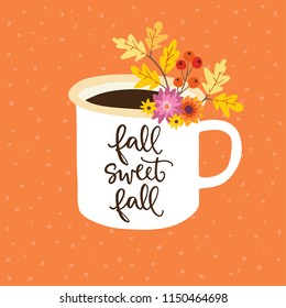 Autumn greeting, card, invitation. Handwritten Fall sweet fall text. Hand drawn mug. Cup of tea or coffee decorated by colorful oak leaves, berries and flowers. Vector illustration, brush lettering.