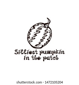 Autumn handdrawn pumpkin with lettering isolated on white background. Text: Silliest pumpkin in the patch