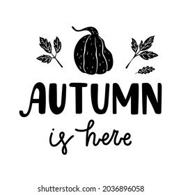 Autumn is here - black hand-drawn illustration of pumpkin, leaves, text. Vector isolated on white background.