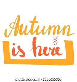Autumn is here, saying text. Autumn handwriting text. Fall quote. Autumn short phrase composition. Vector illustration.