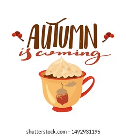 Autumn illustration. Stylish typography slogan design "Autumn is coming" sign. Mug with cacao and whipped cream. Greeting card. Vector illustration on white background.