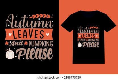 Autumn Leaves and Pumpkin Please. Modern Typography T-shirt Design with Autumn Leaves Quotes and Autumn Pumpkin Quotes. 