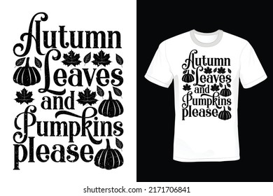 Autumn Leaves and Pumpkins Please, Fall, Autumn T shirt design, vintage, typography