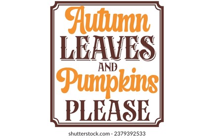 Autumn leaves and pumpkins please, Fall T-Shirt Design vector File.