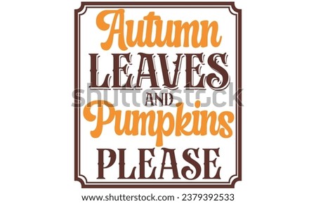 Autumn leaves and pumpkins please, Fall T-Shirt Design vector File.