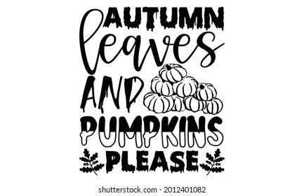 Autumn leaves and pumpkins please- Halloween t shirts design is perfect for projects, to be printed on t-shirts and any projects that need handwriting taste. Vector eps