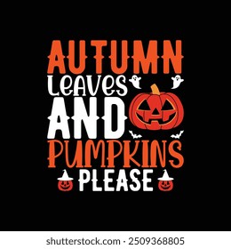 Autumn leaves and pumpkins please, Halloween shirt, Pumpkin Fall Witches Halloween Costume shirt design, Inspirational vector typography, Cut File Cricut. 
