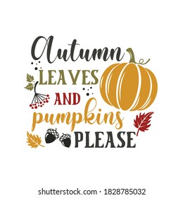 Autumn leaves and pumpkins please inspirational slogan inscription. Vector thanksgiving quote. Illustration for prints on t-shirts and bags, posters, cards. Pumpkin season, Fall vector design.