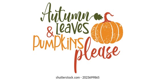 Autumn leaves and pumpkins please svg vector fall quote vector illustration isoleted on white background. Autumn quote shirt design. Fall sublimation. Autumn sublimation. Pumpkins shirt design. 