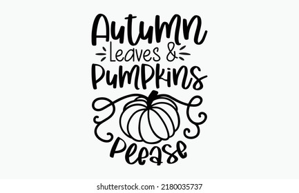 Autumn leaves and pumpkins please - Thanksgiving t-shirt design, SVG Files for Cutting, Handmade calligraphy vector illustration, Hand written vector sign, EPS