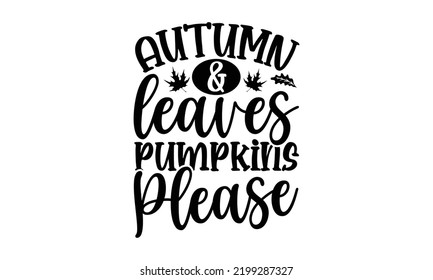 Autumn and Leaves Pumpkins Please - Thanksgiving T-shirt Design, Handmade calligraphy vector illustration, Calligraphy graphic design, EPS, SVG Files for Cutting, bag, cups