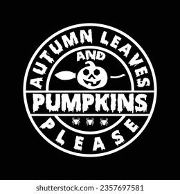 AUTUMN LEAVES AND PUMPKINS PLEASE VECTOR,TYPOGRAPHY, HALLOWEEN T SHIRT DESIGN