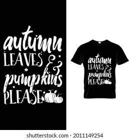 AUTUMN LEAVES AND PUMPKINS PLEASE..T SHIRT DESIGN
