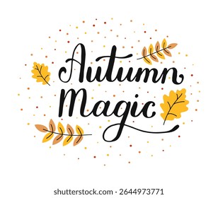 Autumn Magic words. Handwritten phrase. Hand-drawn Calligraphy Lettering with fall yellow leaves. Script text created by hand. Quote for inspiring poster, social media post, project.