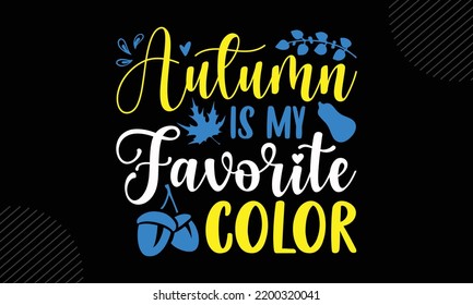Autumn Is My Favorite Color -Thanks Giving T shirt Design, Hand lettering illustration for your design, Modern calligraphy, Svg Files for Cricut, Poster, EPS