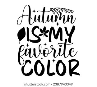 Autumn Is My Favorite Color T-shirt, Pumpkin Saying, Autumn Leaves Sweatshirt, Happy Fall Quotes, Pumpkin Fall Sweatshirt, Fall Sublimation Design, Cut File For Cricut And Silhouette