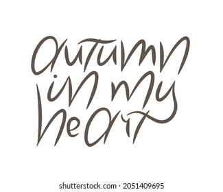 Autumn in my heart lettering text. Vector modern calligraphy. Italic inscription with a brush for postcards, banners, posters, textiles or mugs.