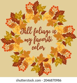 Autumn postcard. A wreath of autumn leaves, branches with berries and acorns. Poster with autumn wreath and text Fall foliage is my favorite color. Orange, red, yellow, green and brown colors. Vector.