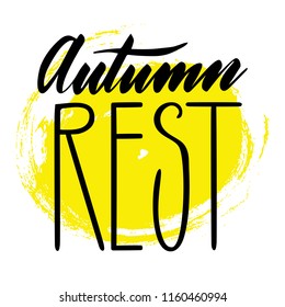 Autumn rest with yellow spot. Vector, calligraphic phrase. Hand calligraphy. Modern seasonal tourist design for logo, banners, spa, emblems, prints, photo overlays, t shirts, posters greeting card