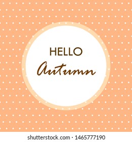 Autumn seamless pattern with text hello autumn and white circles on peach polka dot background. Print for children.Template design for invitation, poster, card, flyer, banner. 