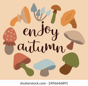 Autumn season hand drawn slogan enjoy autumn. Inscription in a wreath of mushrooms. Autumn illustration with cute cosy design elements