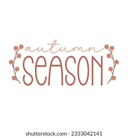 Autumn season. Motivation quote with twigs and berries Hand drawn lettering. Autumn decorative element for banners, posters, Cards, t-shirt designs, invitations. Vector illustration