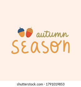 "Autumn season" text with acorns. Autumn collection. Vector hand drawn illustration.