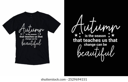 AUTUMN IS THE SEASON THAT TEACHES US THAT CHANGE CAN BE BEAUTIFUL T-shirt design.