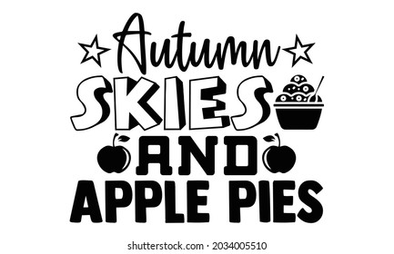Autumn skies and apple pies- Thanksgiving t-shirt design, Hand drawn lettering phrase isolated on white background, Calligraphy graphic design typography and Hand written, EPS 10 vector, svg