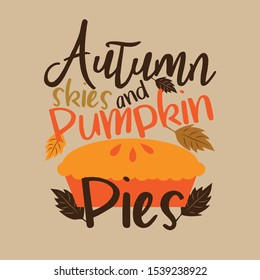 Autumn skies and pumpkin pies- funny thanksgiving text, with pumpkin pie, and leaves. Good for greeting card and  t-shirt print, flyer, poster design, mug.