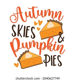 Autumn skies and pumpkin pies - funny saying for Thanksgiving.  Holiday quote. Good for T shirt print, poster, card, label and other decoration.