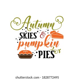 Autumn skies and pumpkin pies inspirational slogan inscription. Vector thanksgiving quote. Illustration for prints on t-shirts and bags, posters, cards. Pumpkin season, Fall vector design.