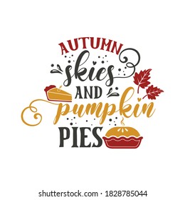 Autumn skies and pumpkin pies inspirational slogan inscription. Vector thanksgiving quote. Illustration for prints on t-shirts and bags, posters, cards. Pumpkin season, Fall vector design.