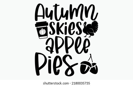 Autumn skies and pumpkin pies - Thanksgiving t-shirt design, SVG Files for Cutting, Handmade calligraphy vector illustration, Hand written vector sign, EPS