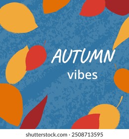 Autumn square card with colorful falling leaves and text Autumn vibes on blue grunge backdrop. Template for banner, poster, social media.
