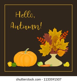 Autumn still life. There is a vase with autumn leaves, vegetables and fruits in the picture. There is also the text "Hello, Autumn!" here. Vector illustration on a brown background.