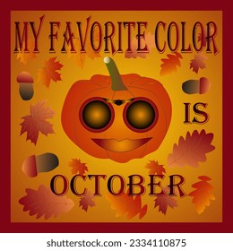 Autumn theme -pumpkin character and autumn leaves with lettering on a autumn background. Vector pumpkin with glasses, autumn leaves, text - My favorite color is October.