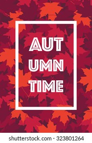 Autumn Time poster. Text with frame on maple leaves background. Trendy vector illustration.